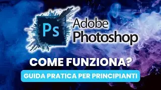 Come Funziona PHOTOSHOP - Guida Pratica per Principianti