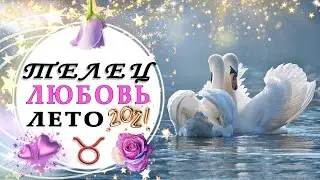 ТЕЛЕЦ ЛЮБОВЬ ИЮНЬ ИЮЛЬ АВГУСТ 2021