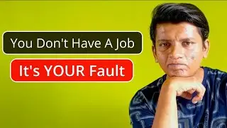 Maybe It's YOUR Fault You Don't Have A Job | A Reality Check