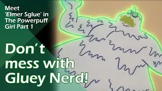Don't mess with Gluey Nerd! | Meet 'Elmer Sglue' in The Powerpuff Girl - Part 1 (TPG S01E08a)