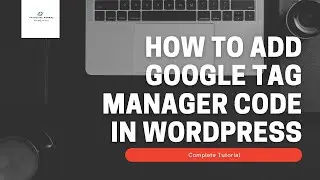How To Add Google Tag Manager Code in WordPress  