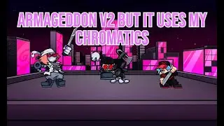 [FNF: Antipathy DLC 1: ESCAPE FROM NEVADA] ARMAGEDDON v2 but it uses my chromatics