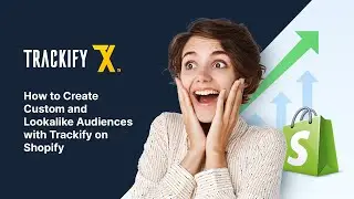 How to Create Custom and Lookalike Audiences with Trackify on Shopify