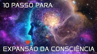10 PASSOS ESSÊNCIAIS PARA EXPANSÃO DA CONSCIÊNCIA