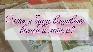 Что я буду вышивать весной и летом?