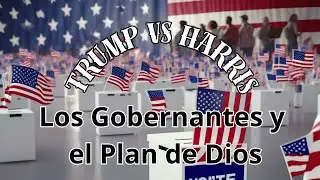 Donald Trump versus Kamala Harris - ¿Qué Dice la Biblia Sobre los Líderes y el Plan de Dios?