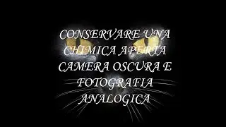 COME E DOVE CONSERVARE UNA CHIMICA APERTA - CAMERA OSCURA E FOTOGRAFIA ANALOGICA
