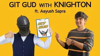 Git Gud with Knighton Feat Aayush Sapra