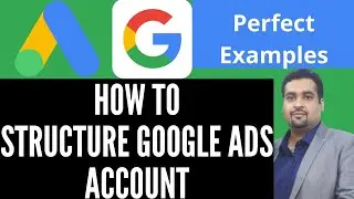 How to do Google Ads Account Structure [Examples] [Organize Google Ads] | Google Ads Tutorial 2024
