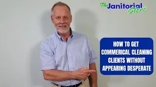 How To Get Commercial Cleaning Clients Without Appearing Desperate | The Janitorial Store