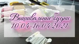 Вышивальные будни 10.04-16.04.2021