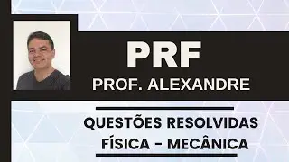PRF CONCURSO - FÍSICA PRF - QUESTÕES RESOLVIDAS - MECÂNICA