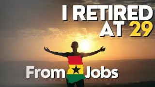Why I Retired From Working For Companies In Ghana At 29