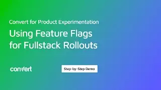 Using Feature Flags for Fullstack Rollouts: Convert for Product Experimentation