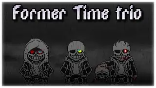 Former Time Trio | UNDERTALE Fangame
