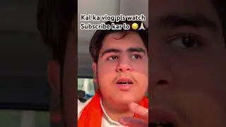 Kal ka vlog kon kon dekhe ga ??😅☺️