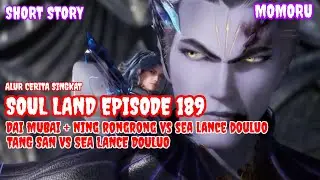 NEW EPISODE!!  TANG SAN VS SEA LANCE DOULUO!! ALUR CERITA SINGKAT SOUL LAND 189