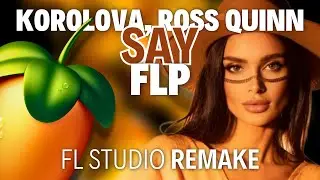 Korolova, Ross Quinn - Say - (FL Studio Remake + FLP)