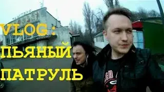 ВЛОГ: ПЬЯНЫЙ ПАТРУЛЬ