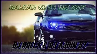 BALKAN CLUB MIX 2017 - DJ ROLEX & DJ AJDIN 97