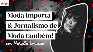 Moda Importa & Jornalismo de Moda também! Com Marcella Lorenzon | Moda na Mochila Podcast #36