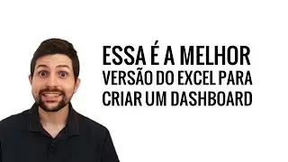 Essa é a melhor versão do Excel para criar um Dashboard surpreendente