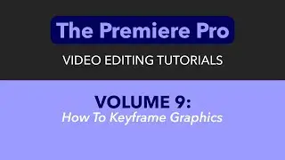 LEARN ADOBE PREMIERE PRO VOL. 9 - HOW TO KEYFRAME GRAPHICS WITH EFFECTS CONTROLS