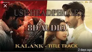 Kalank - Title Track (8D AUDIO) - Kalank | Arijit Singh |