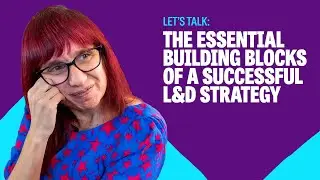 The essential building blocks of a successful L&D strategy - Let's Talk Talent HR Explainer Series