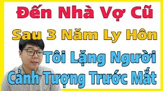 Đến Nhà Vợ Cũ Sau 3 Năm Ly Hôn, Tôi Lặng Người Cảnh Tưởng Trước Mắt
