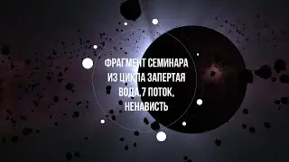 #ОльгаГуляева  Фрагмент семинара из цикла Запертая вода, 7 потоков. Ненависть