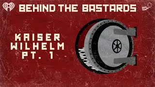 Part One: Kaiser Wilhelm: The Saddest Warlord In History | BEHIND THE BASTARDS