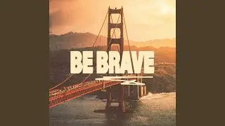 Be Brave
