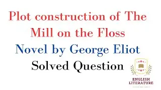 Plot construction / Plot Structure of The Mill on the Floss by Novel by George Eliot