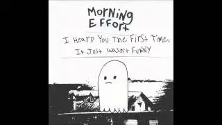 Morning Effort // I heard you the first time, it just wasn't funny *Full Album*