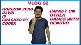 VLOG 92 | HORIZON ZERO DAWN IS CRACKED BY CODEX & IMPACT ON OTHER GAMES |