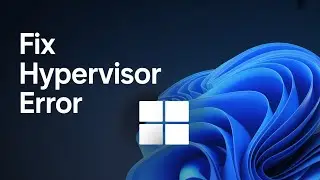 How to Fix Hypervisor Error on Windows 11 (Virtualization & Hyper-V Fix)