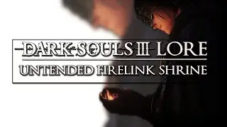 Dark Souls 3 Lore ▶ Untended Firelink Shrine secrets?
