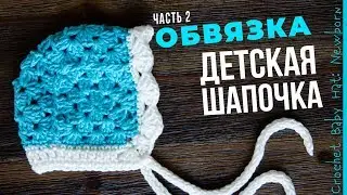 Шапочка для новорожденного крючком.  ОБВЯЗКА. Часть 2