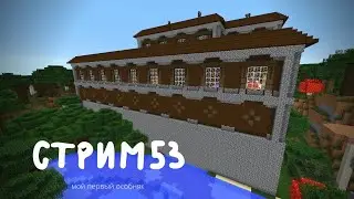 Стрим 53. Мой первый особняк! (Майнкрафт)