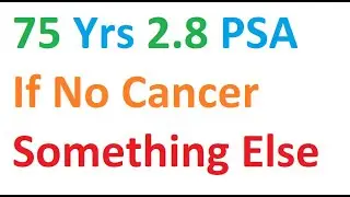 75 years PSA 2.8 and no Prostate cancer