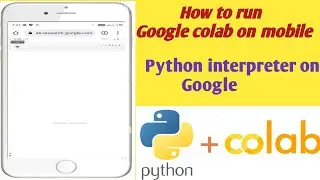 How to run Google Colab on Mobile.Colab interpreter on Google.Python Interpreter on Google