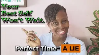 Stop Waiting for the Perfect Time—Do THIS Instead to Become Your Best Self.