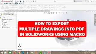 HOW TO EXPORT MULTIPLE DRAWINGS INTO PDF IN SOLIDWORKS USING MACRO | SOLIDWORKS TUTORIALS