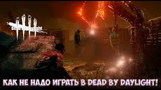 КАК НЕ НАДО ИГРАТЬ В DEAD BY DAYLIGHT!