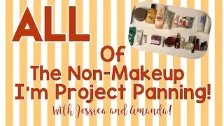 All of the Non- Makeup I’m Project Panning - January 2020 with Jessica and Amanda!!