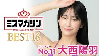 【ミスマガジン2024ベスト16】大西陽羽＜エントリーNo.11＞