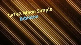 How to use Biblatex? LaTeX Made Simple