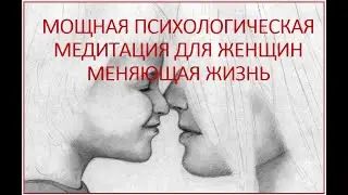 МОЩНАЯ МЕДИТАЦИЯ ДЛЯ ЖЕНЩИН МЕНЯЮЩАЯ ЖИЗНЬ!