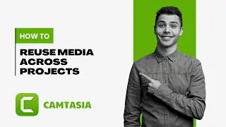 How To Reuse Media Across Projects in Camtasia